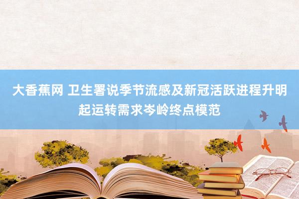 大香蕉网 卫生署说季节流感及新冠活跃进程升　明起运转需求岑岭终点模范